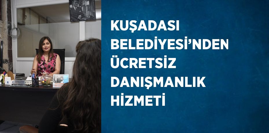 KUŞADASI BELEDİYESİ’NDEN ÜCRETSİZ DANIŞMANLIK HİZMETİ