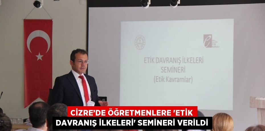CİZRE’DE ÖĞRETMENLERE 'ETİK DAVRANIŞ İLKELERİ' SEMİNERİ VERİLDİ