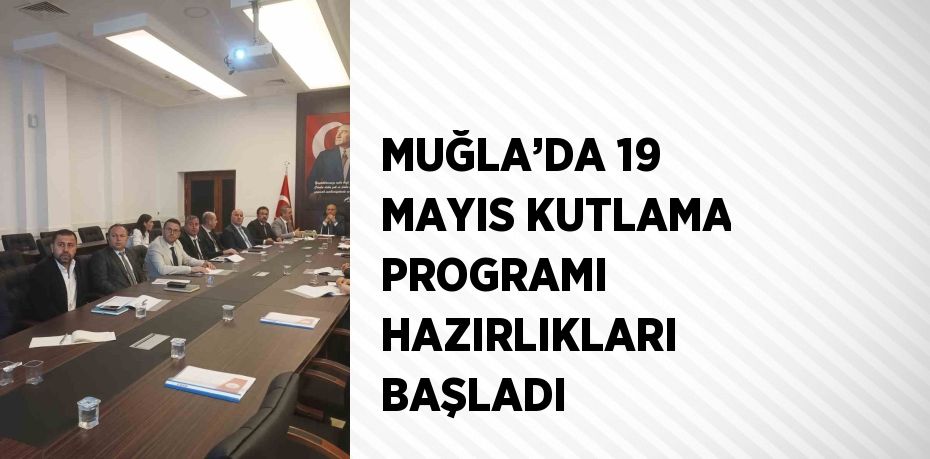 MUĞLA’DA 19 MAYIS KUTLAMA PROGRAMI HAZIRLIKLARI BAŞLADI
