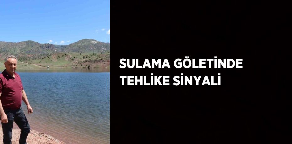 SULAMA GÖLETİNDE TEHLİKE SİNYALİ