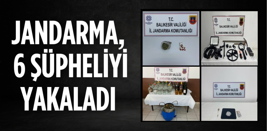 Jandarma, 6 şüpheliyi yakaladı