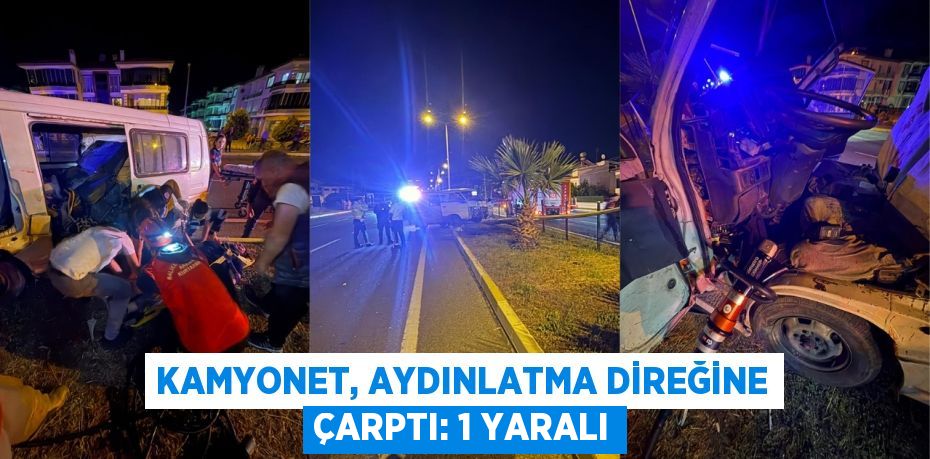 Kamyonet, aydınlatma direğine çarptı: 1 yaralı