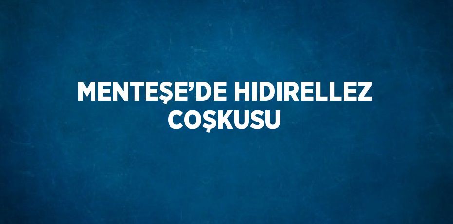 MENTEŞE’DE HIDIRELLEZ COŞKUSU