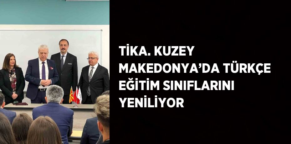 TİKA. KUZEY MAKEDONYA’DA TÜRKÇE EĞİTİM SINIFLARINI YENİLİYOR