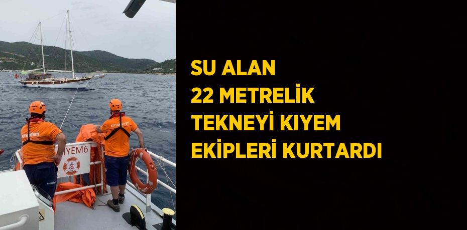SU ALAN 22 METRELİK TEKNEYİ KIYEM EKİPLERİ KURTARDI