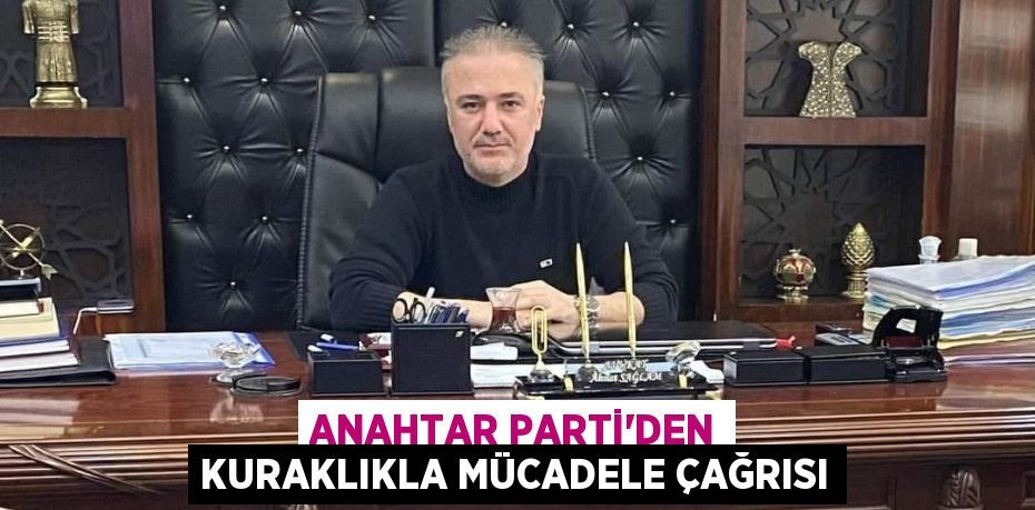 ANAHTAR PARTİ’DEN KURAKLIKLA MÜCADELE ÇAĞRISI