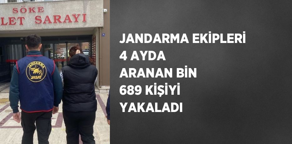 JANDARMA EKİPLERİ 4 AYDA ARANAN BİN 689 KİŞİYİ YAKALADI
