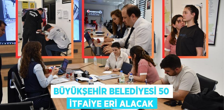 BÜYÜKŞEHİR BELEDİYESİ 50 İTFAİYE ERİ ALACAK