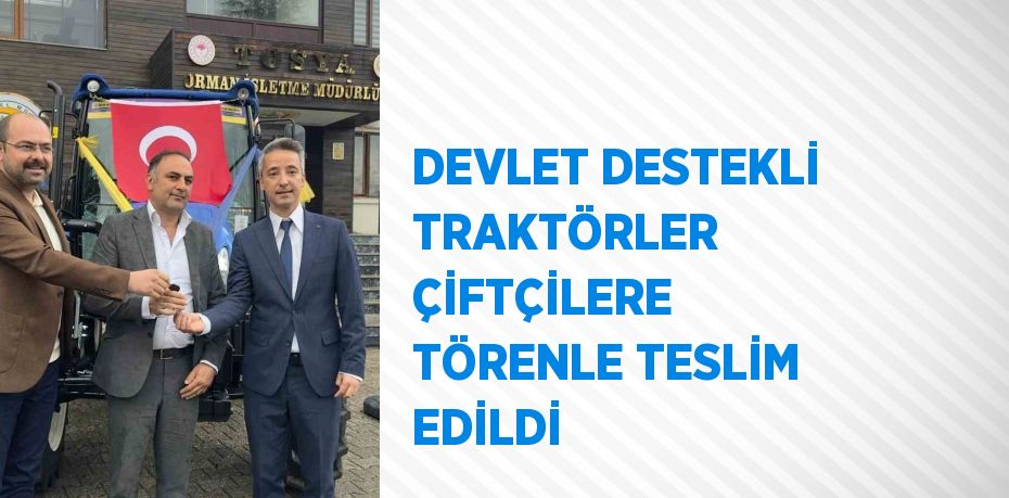 DEVLET DESTEKLİ TRAKTÖRLER ÇİFTÇİLERE TÖRENLE TESLİM EDİLDİ