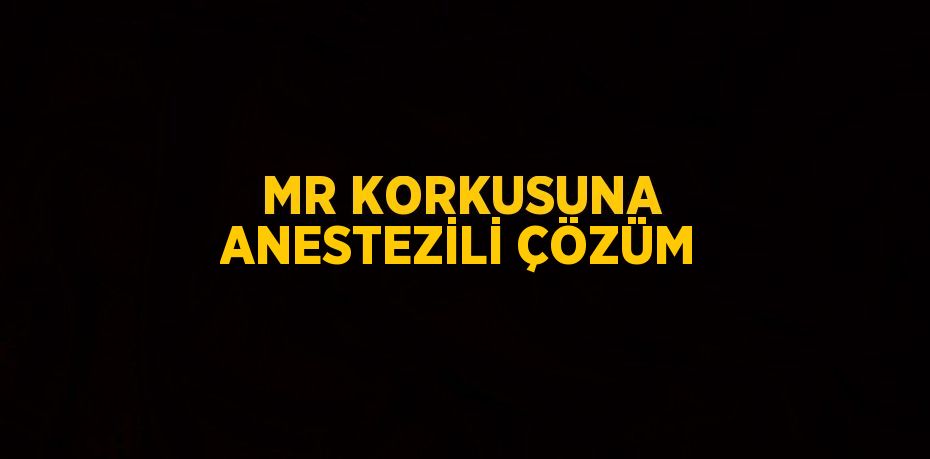 MR KORKUSUNA ANESTEZİLİ ÇÖZÜM