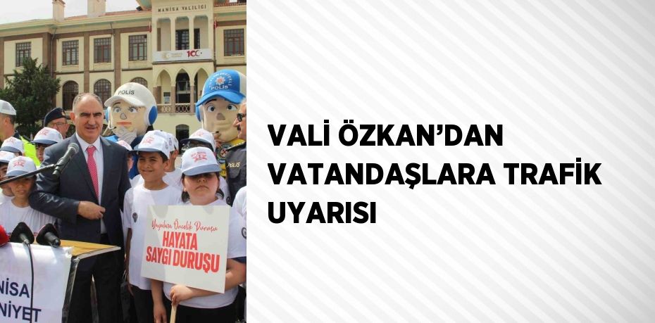 VALİ ÖZKAN’DAN VATANDAŞLARA TRAFİK UYARISI