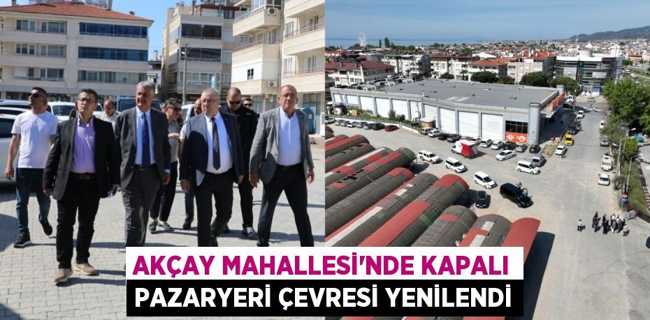 AKÇAY MAHALLESİ’NDE KAPALI PAZARYERİ ÇEVRESİ YENİLENDİ