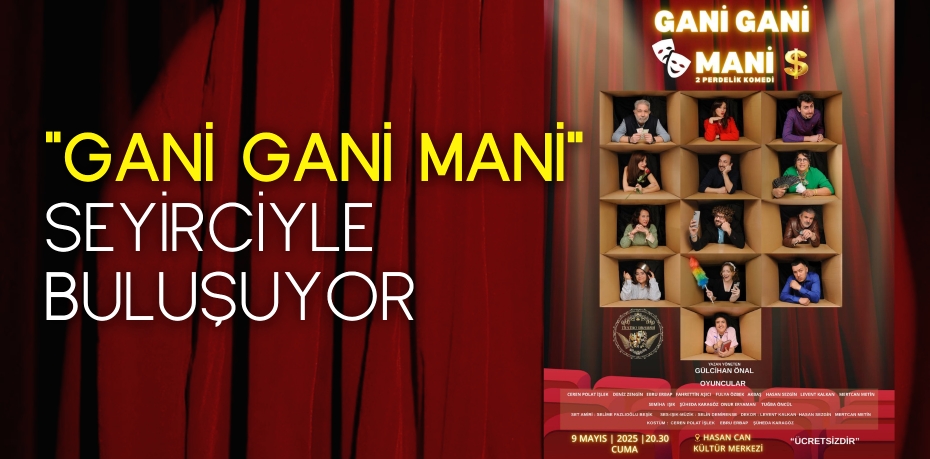 "GANİ GANİ MANİ" SEYİRCİYLE BULUŞUYOR