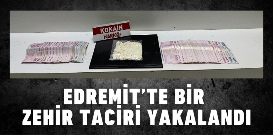 Edremit’te bir zehir taciri yakalandı