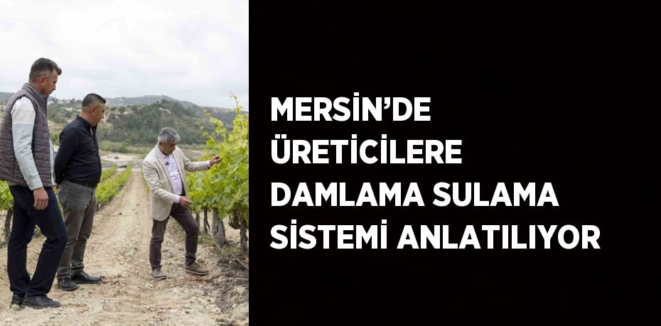 MERSİN’DE ÜRETİCİLERE DAMLAMA SULAMA SİSTEMİ ANLATILIYOR