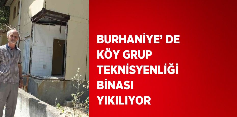 BURHANİYE’ DE KÖY GRUP TEKNİSYENLİĞİ BİNASI YIKILIYOR