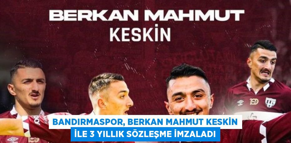 BANDIRMASPOR, BERKAN MAHMUT KESKİN İLE 3 YILLIK SÖZLEŞME İMZALADI