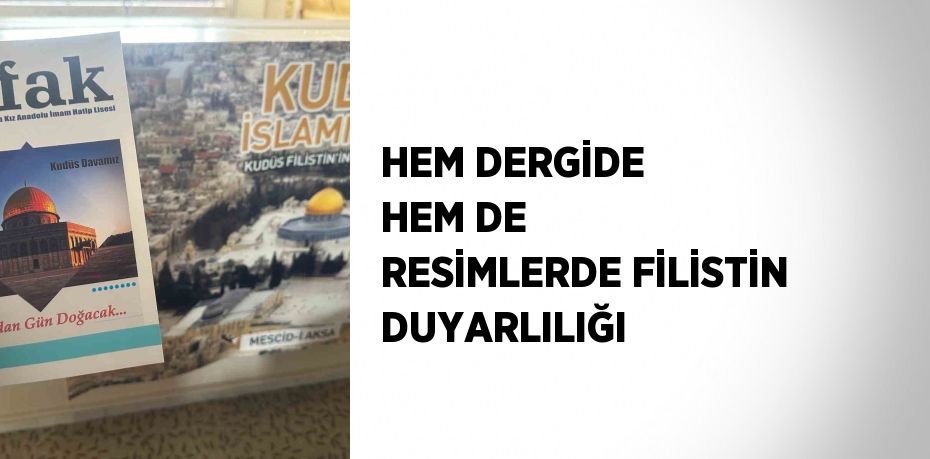 HEM DERGİDE HEM DE RESİMLERDE FİLİSTİN DUYARLILIĞI