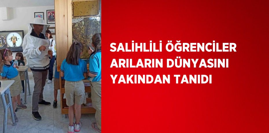 SALİHLİLİ ÖĞRENCİLER ARILARIN DÜNYASINI YAKINDAN TANIDI