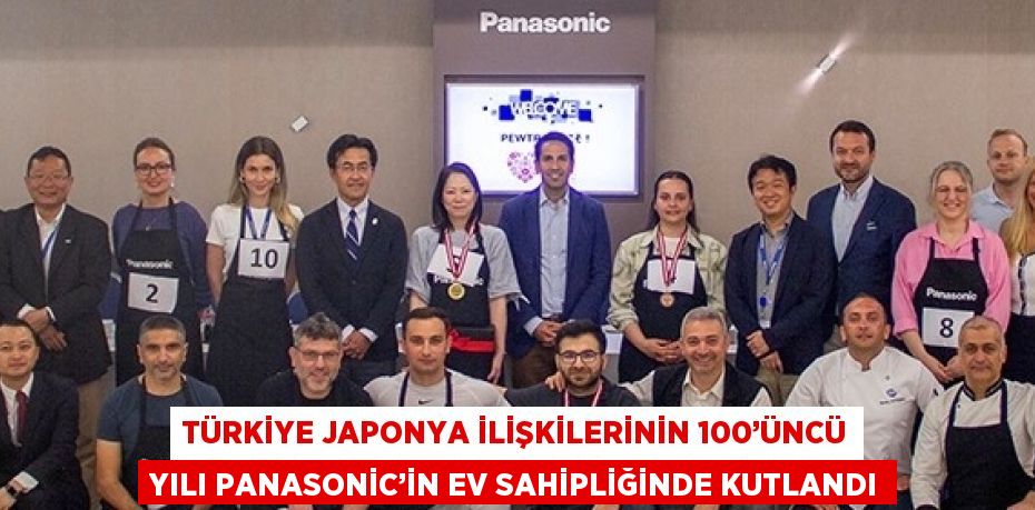 TÜRKİYE JAPONYA İLİŞKİLERİNİN 100’ÜNCÜ YILI PANASONİC’İN EV SAHİPLİĞİNDE KUTLANDI