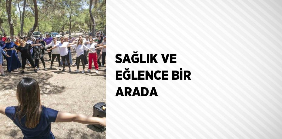 SAĞLIK VE EĞLENCE BİR ARADA