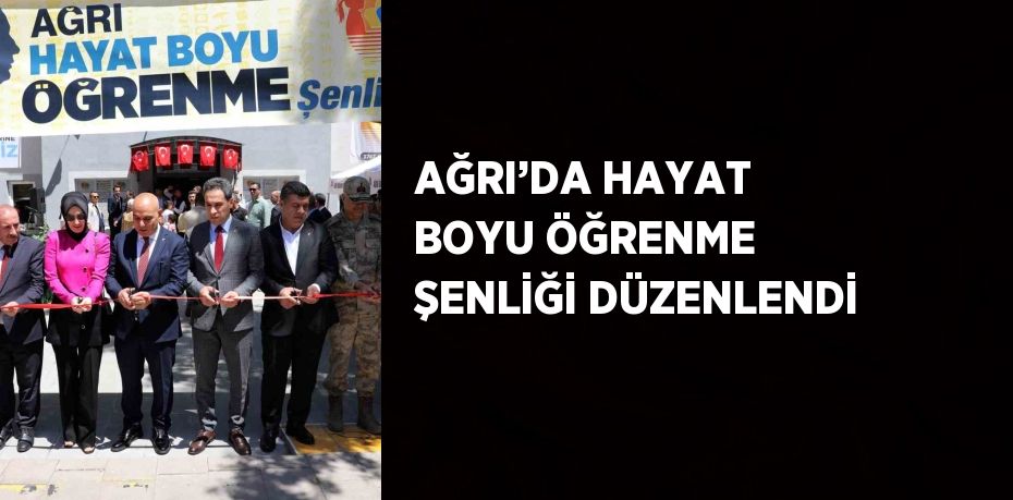 AĞRI’DA HAYAT BOYU ÖĞRENME ŞENLİĞİ DÜZENLENDİ