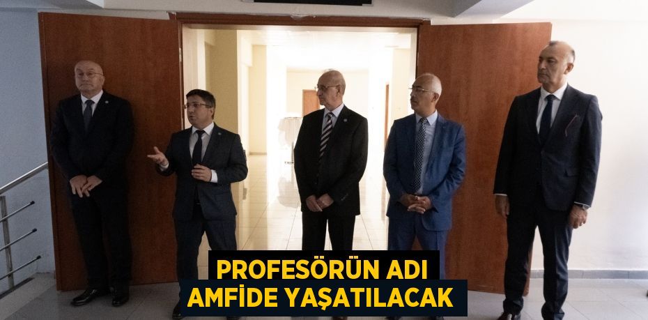 PROFESÖRÜN ADI AMFİDE YAŞATILACAK