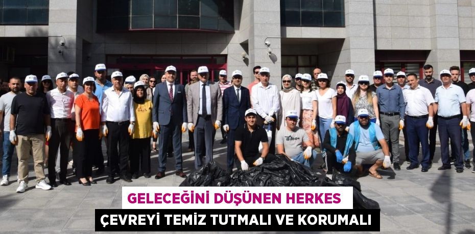 GELECEĞİNİ DÜŞÜNEN HERKES  ÇEVREYİ TEMİZ TUTMALI VE KORUMALI