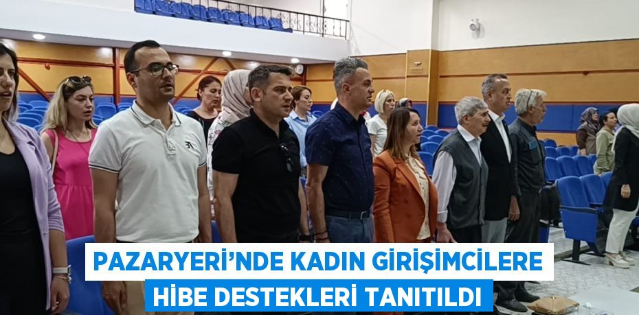 PAZARYERİ’NDE KADIN GİRİŞİMCİLERE HİBE DESTEKLERİ TANITILDI