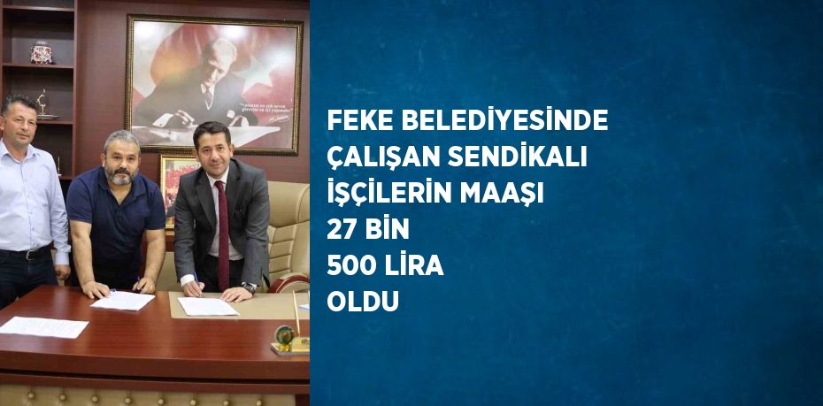 FEKE BELEDİYESİNDE ÇALIŞAN SENDİKALI İŞÇİLERİN MAAŞI 27 BİN 500 LİRA OLDU