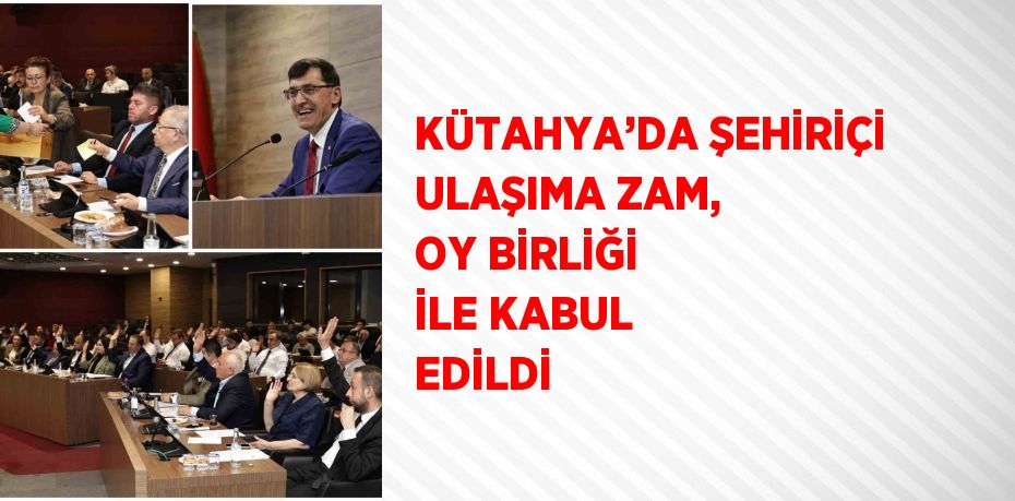 KÜTAHYA’DA ŞEHİRİÇİ ULAŞIMA ZAM, OY BİRLİĞİ İLE KABUL EDİLDİ