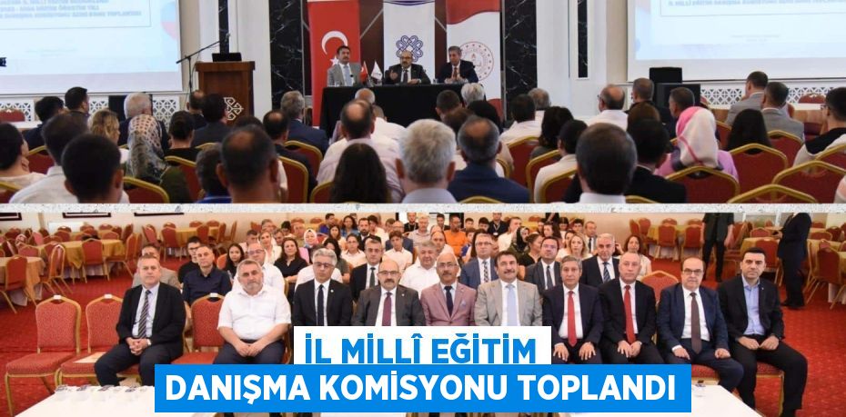 İL MİLLÎ EĞİTİM DANIŞMA KOMİSYONU TOPLANDI