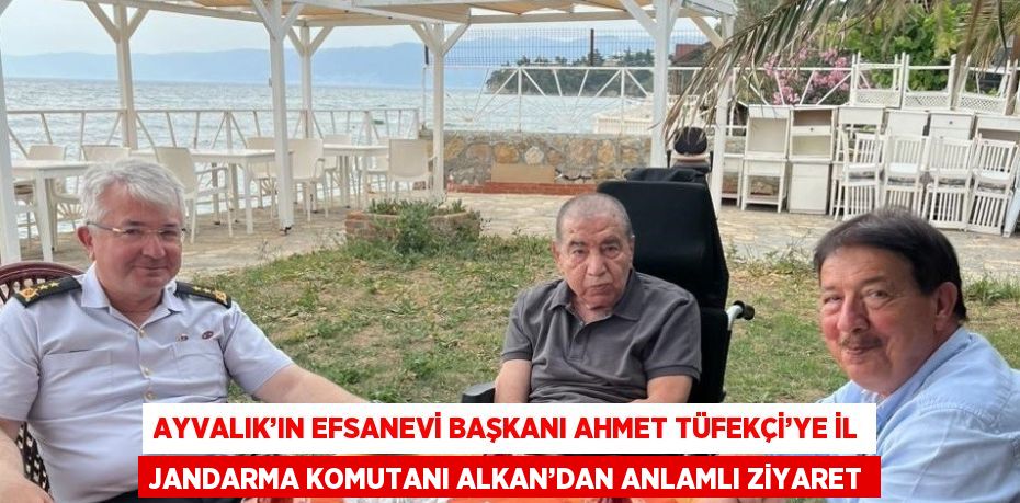 AYVALIK’IN EFSANEVİ BAŞKANI AHMET TÜFEKÇİ’YE İL JANDARMA KOMUTANI ALKAN’DAN ANLAMLI ZİYARET