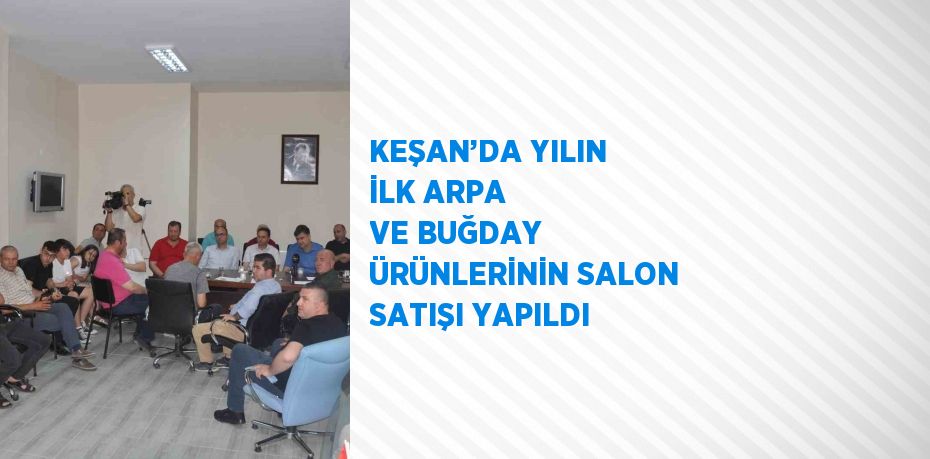 KEŞAN’DA YILIN İLK ARPA VE BUĞDAY ÜRÜNLERİNİN SALON SATIŞI YAPILDI