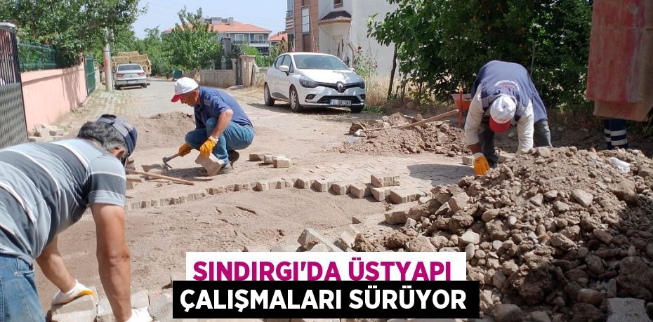 SINDIRGI’DA ÜSTYAPI ÇALIŞMALARI SÜRÜYOR