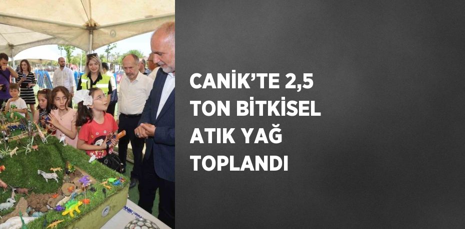 CANİK’TE 2,5 TON BİTKİSEL ATIK YAĞ TOPLANDI