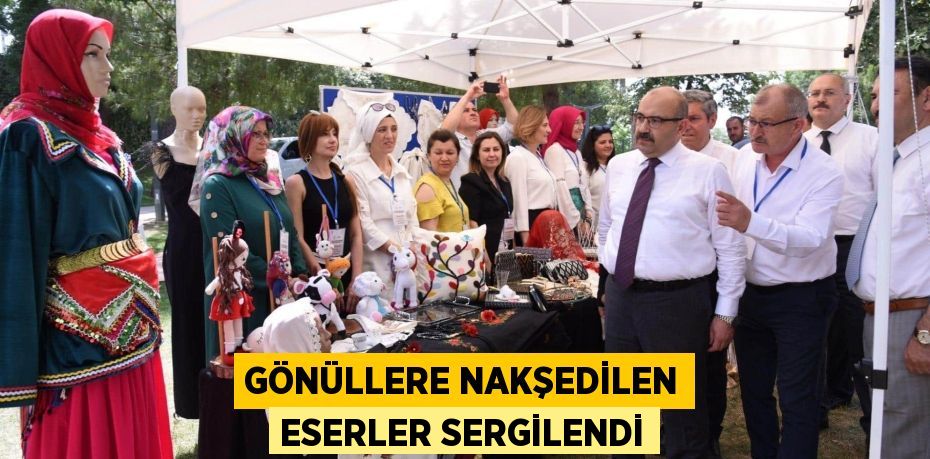 GÖNÜLLERE NAKŞEDİLEN ESERLER SERGİLENDİ