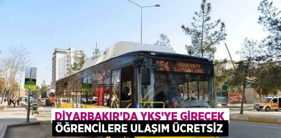 DİYARBAKIR’DA YKS’YE GİRECEK ÖĞRENCİLERE ULAŞIM ÜCRETSİZ