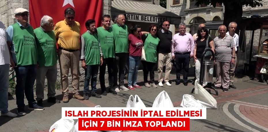 ISLAH PROJESİNİN İPTAL EDİLMESİ İÇİN 7 BİN İMZA TOPLANDI