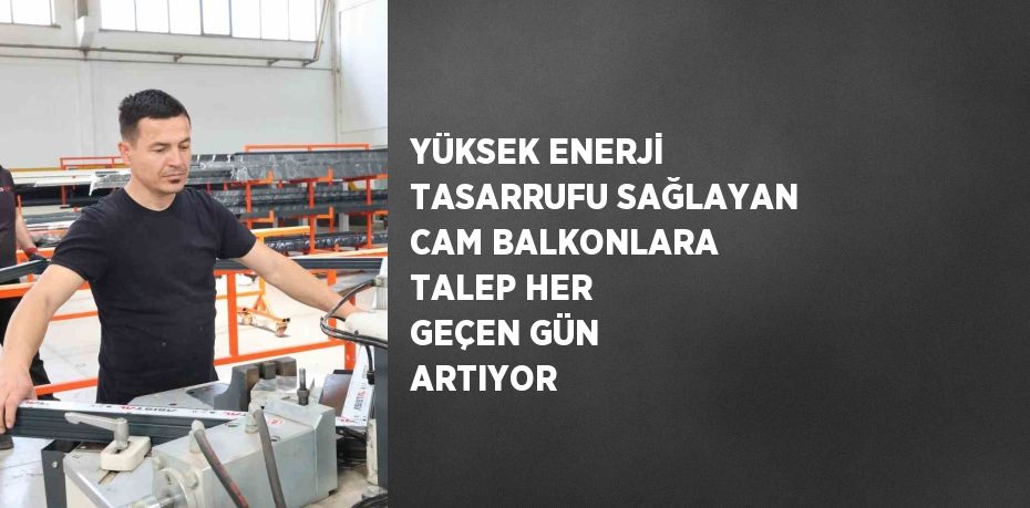 YÜKSEK ENERJİ TASARRUFU SAĞLAYAN CAM BALKONLARA TALEP HER GEÇEN GÜN ARTIYOR