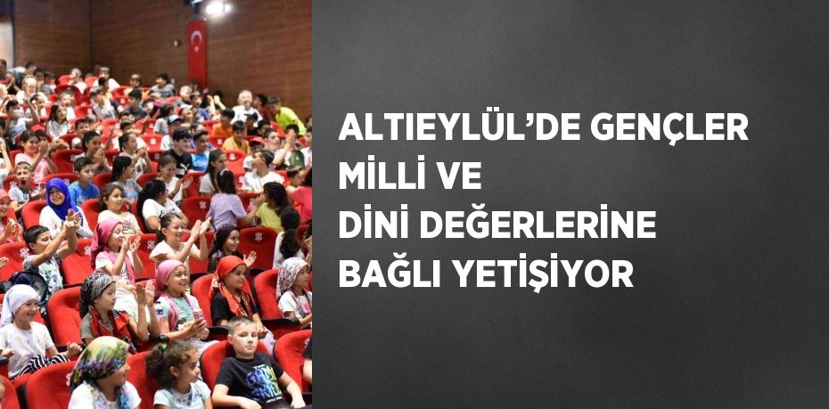 ALTIEYLÜL’DE GENÇLER MİLLİ VE DİNİ DEĞERLERİNE BAĞLI YETİŞİYOR