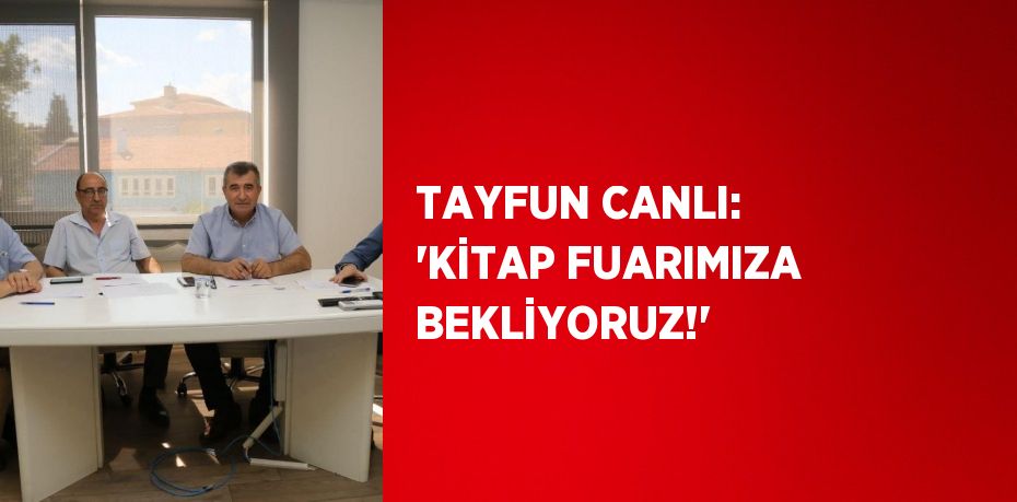 TAYFUN CANLI: 'KİTAP FUARIMIZA BEKLİYORUZ!'