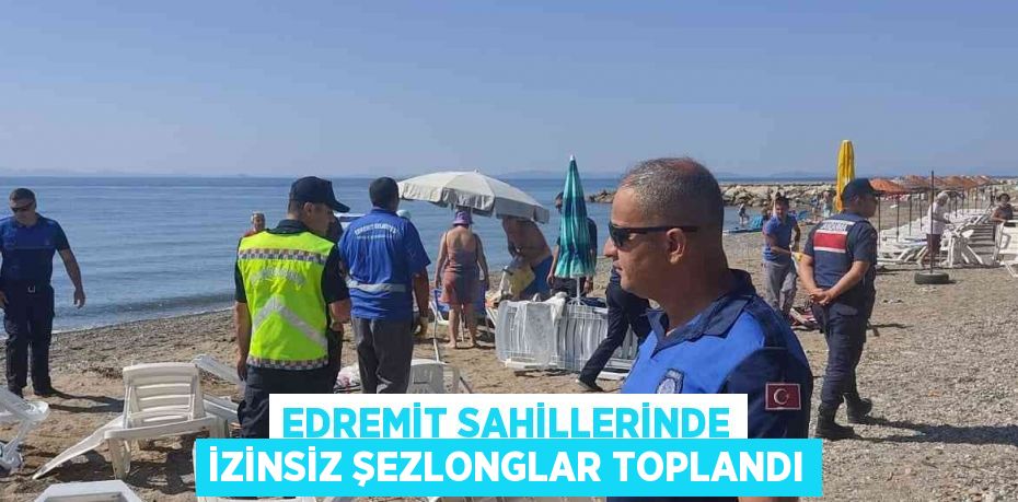 EDREMİT SAHİLLERİNDE İZİNSİZ ŞEZLONGLAR TOPLANDI