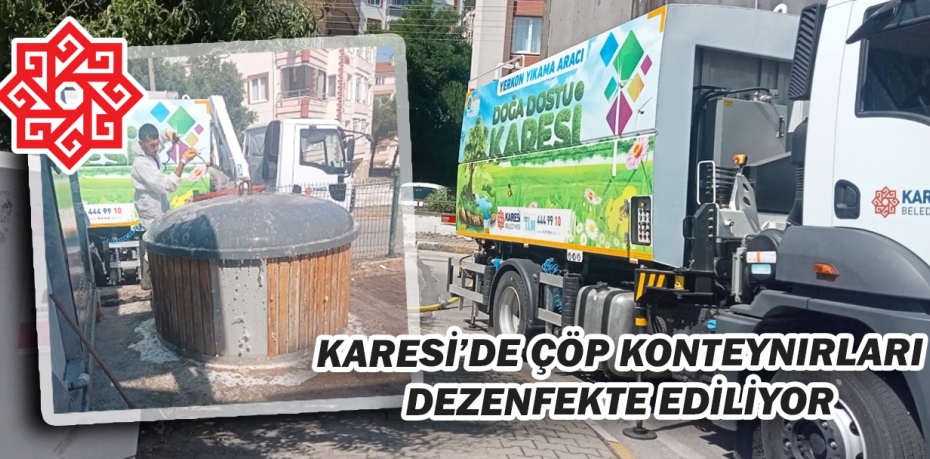 KARESİ’DE ÇÖP KONTEYNIRLARI DEZENFEKTE EDİLİYOR