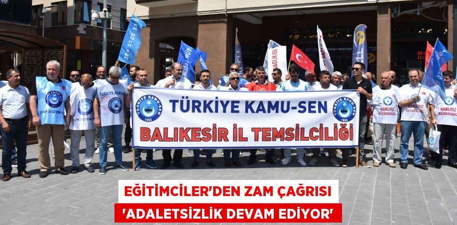 EĞİTİMCİLER’DEN ZAM ÇAĞRISI  “ADALETSİZLİK DEVAM EDİYOR”