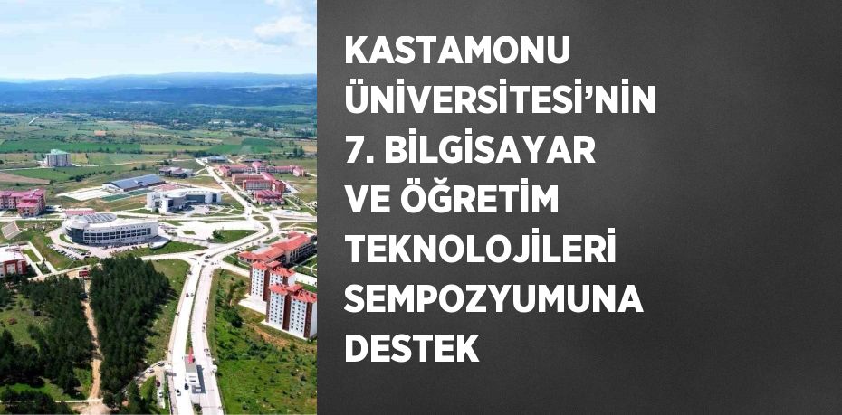 KASTAMONU ÜNİVERSİTESİ’NİN 7. BİLGİSAYAR VE ÖĞRETİM TEKNOLOJİLERİ SEMPOZYUMUNA DESTEK