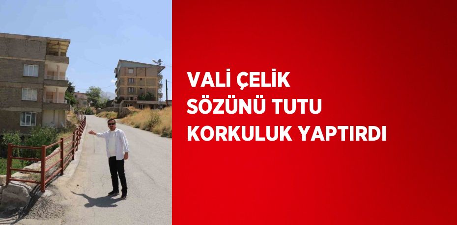 VALİ ÇELİK SÖZÜNÜ TUTU KORKULUK YAPTIRDI