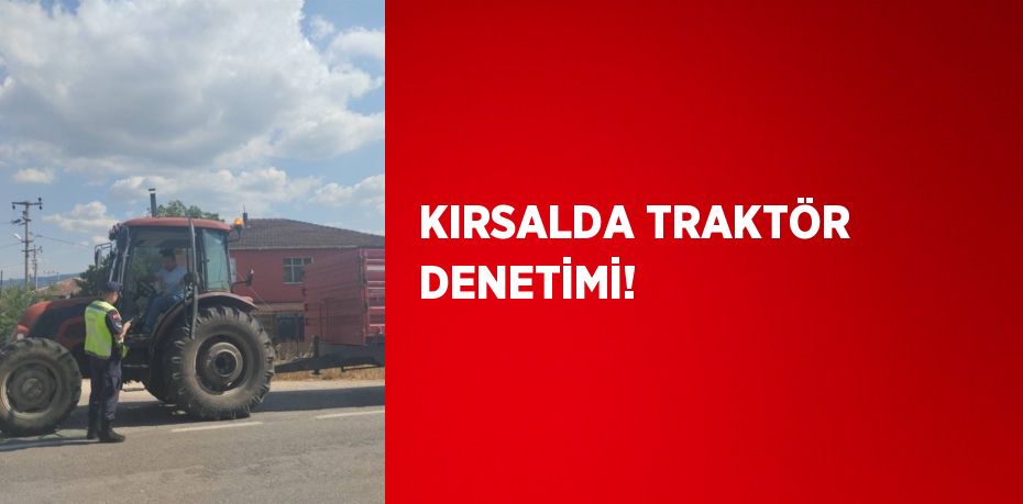 KIRSALDA TRAKTÖR DENETİMİ!