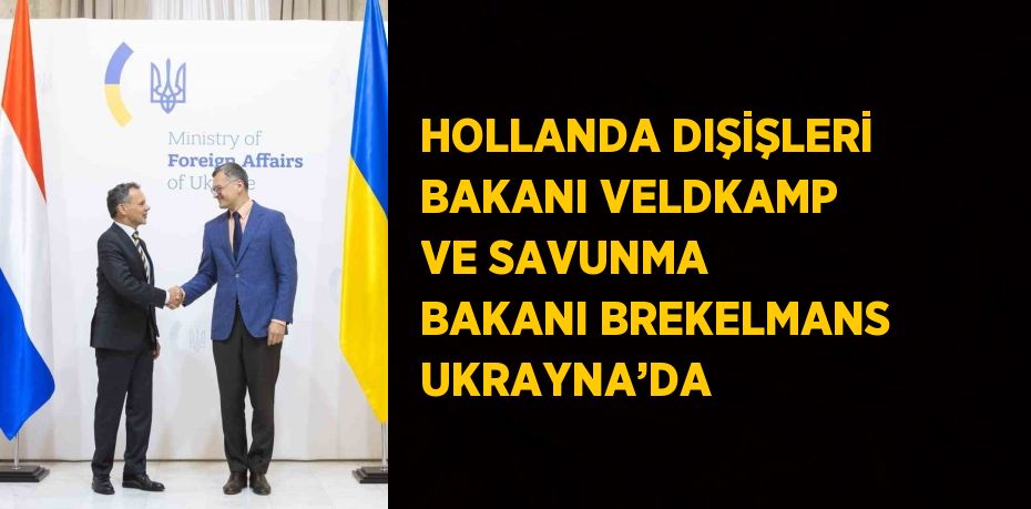 HOLLANDA DIŞİŞLERİ BAKANI VELDKAMP VE SAVUNMA BAKANI BREKELMANS UKRAYNA’DA