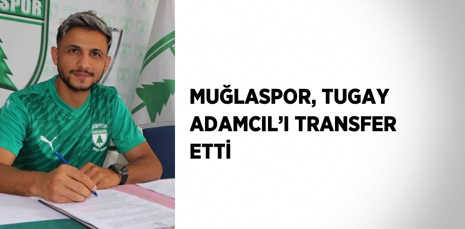 MUĞLASPOR, TUGAY ADAMCIL’I TRANSFER ETTİ